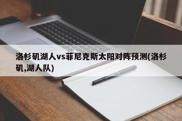 洛杉矶湖人vs菲尼克斯太阳对阵预测(洛杉矶,湖人队)