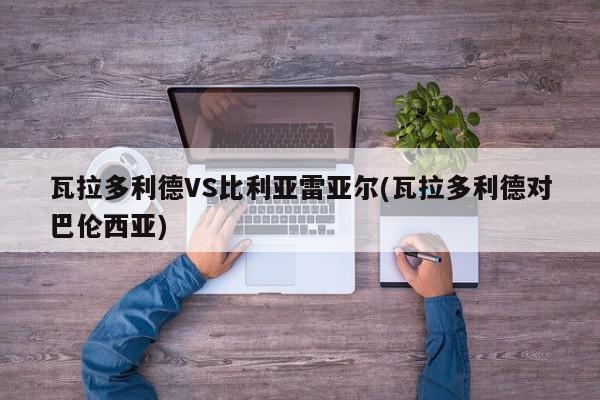 瓦拉多利德VS比利亚雷亚尔(瓦拉多利德对巴伦西亚)