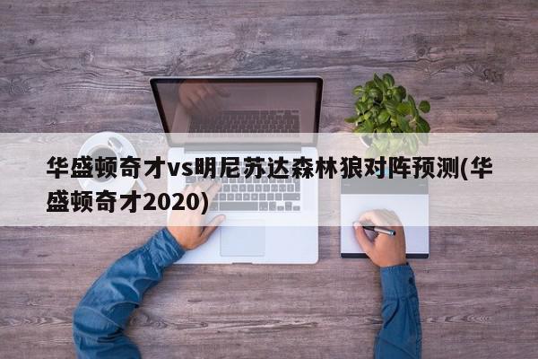 华盛顿奇才vs明尼苏达森林狼对阵预测(华盛顿奇才2020)