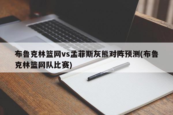 布鲁克林篮网vs孟菲斯灰熊对阵预测(布鲁克林篮网队比赛)