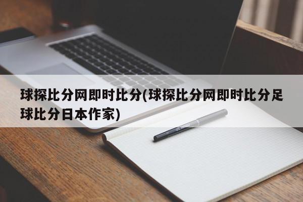 球探比分网即时比分(球探比分网即时比分足球比分日本作家)