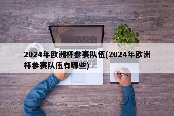 2024年欧洲杯参赛队伍(2024年欧洲杯参赛队伍有哪些)