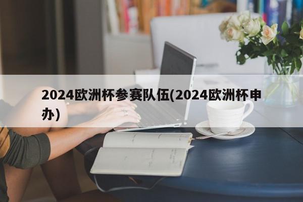 2024欧洲杯参赛队伍(2024欧洲杯申办)