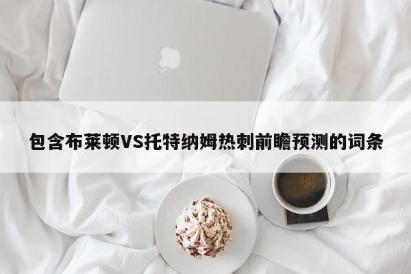 包含布莱顿VS托特纳姆热刺前瞻预测的词条