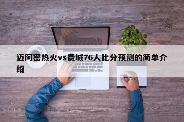 迈阿密热火vs费城76人比分预测的简单介绍