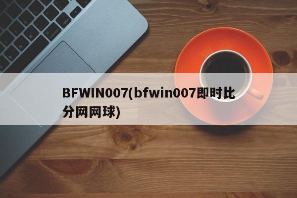 BFWIN007(bfwin007即时比分网网球)