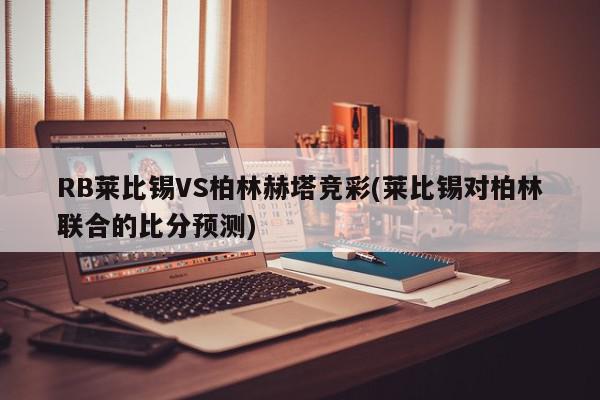 RB莱比锡VS柏林赫塔竞彩(莱比锡对柏林联合的比分预测)