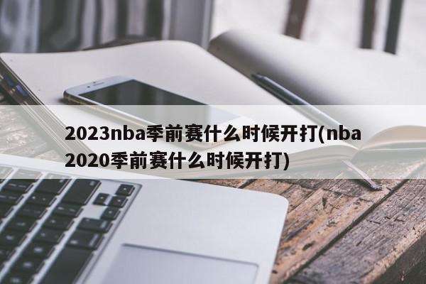 2023nba季前赛什么时候开打(nba2020季前赛什么时候开打)