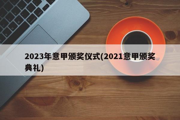 2023年意甲颁奖仪式(2021意甲颁奖典礼)